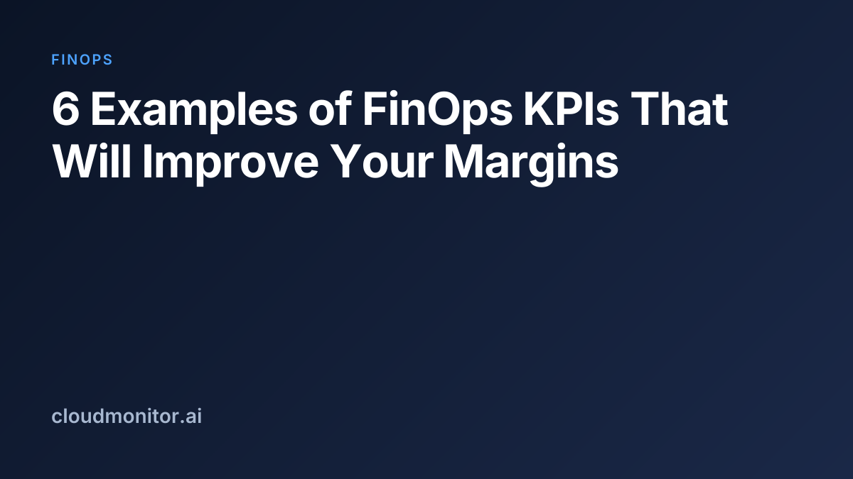 6 Examples of FinOps KPIs That Will Improve Your Margins