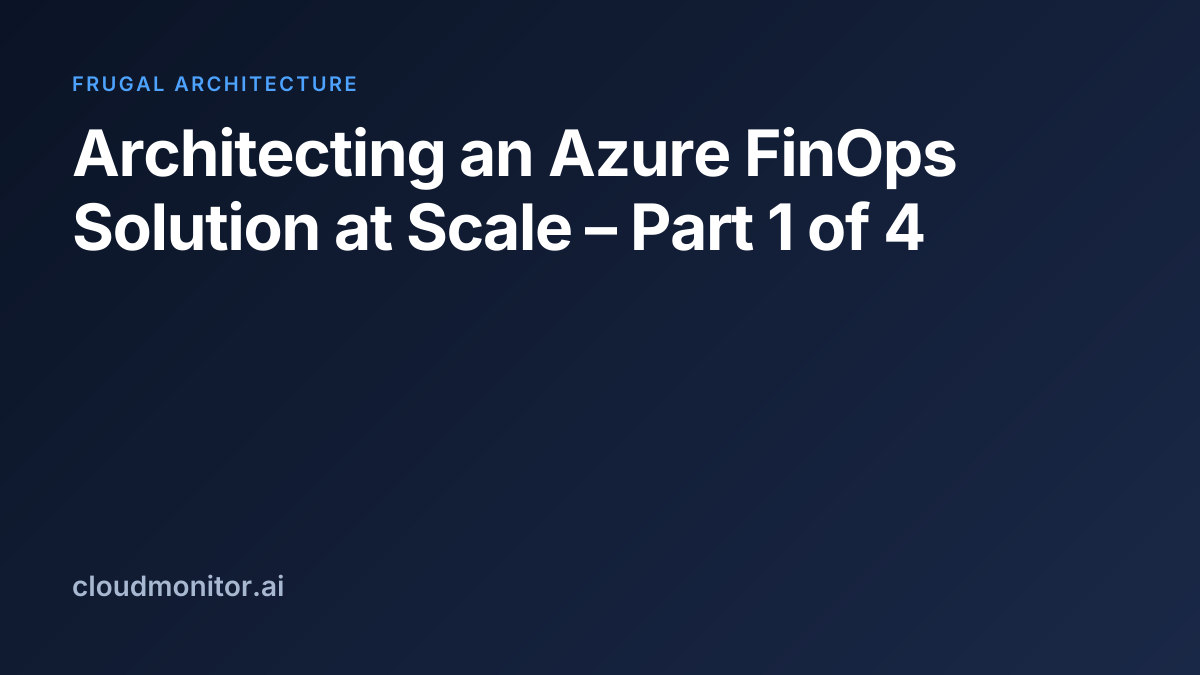 Azure Finops Learning Path Architecting an Azure FinOps Solution at Scale – Part 1 of 4