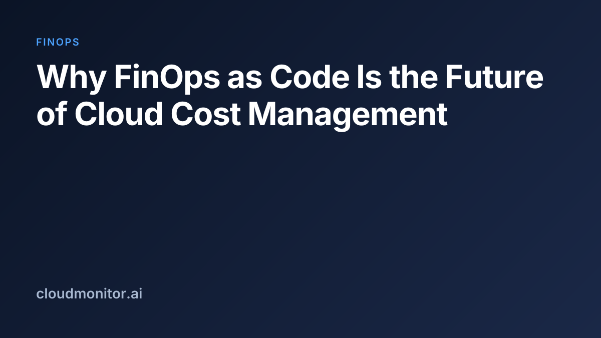 Why FinOps as Code Is the Future of Cloud Cost Management