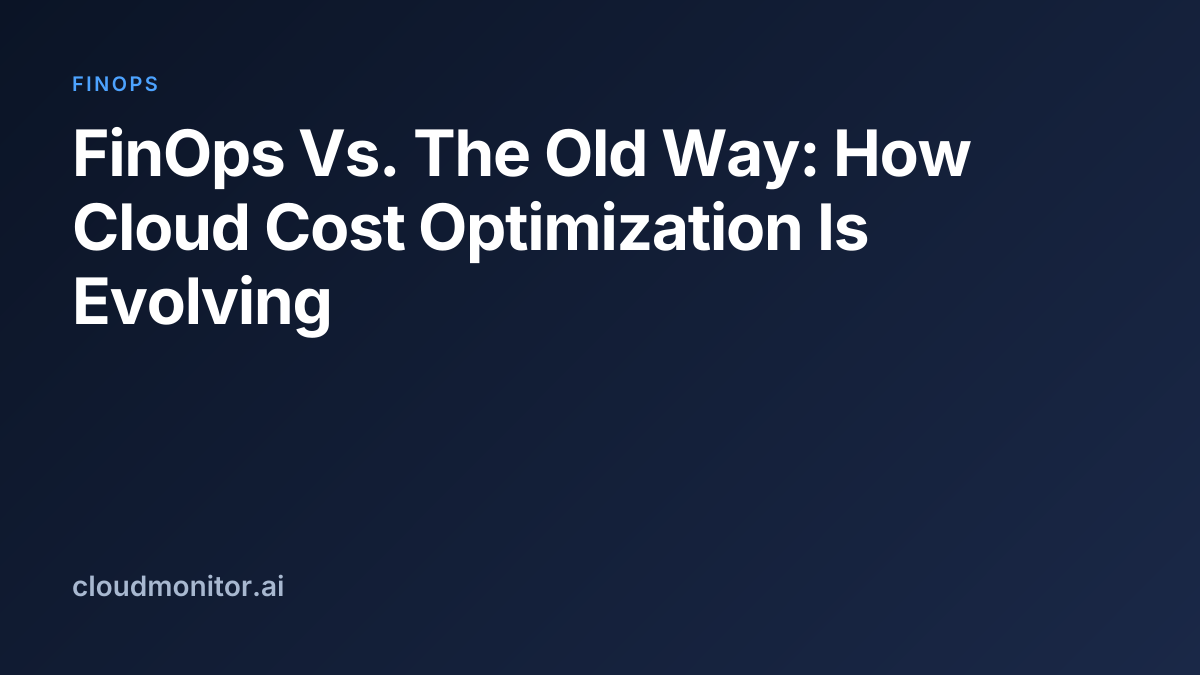 FinOps Vs. The Old Way: How Cloud Cost Optimization Is Evolving