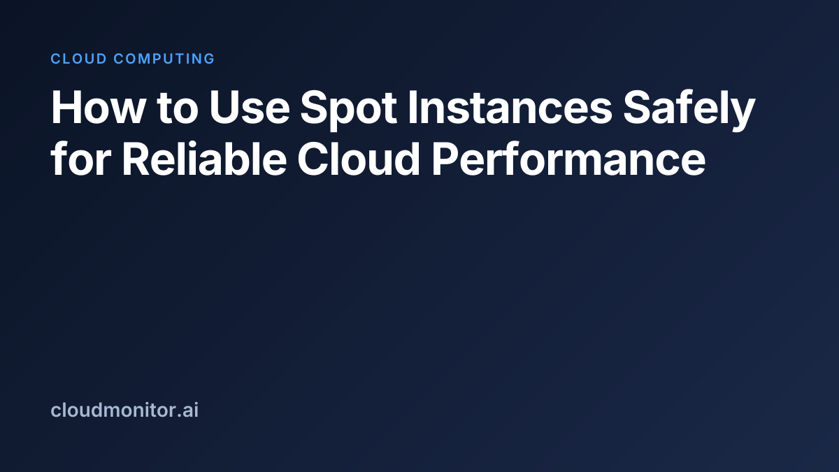How to Use Spot Instances Safely for Reliable Cloud Performance