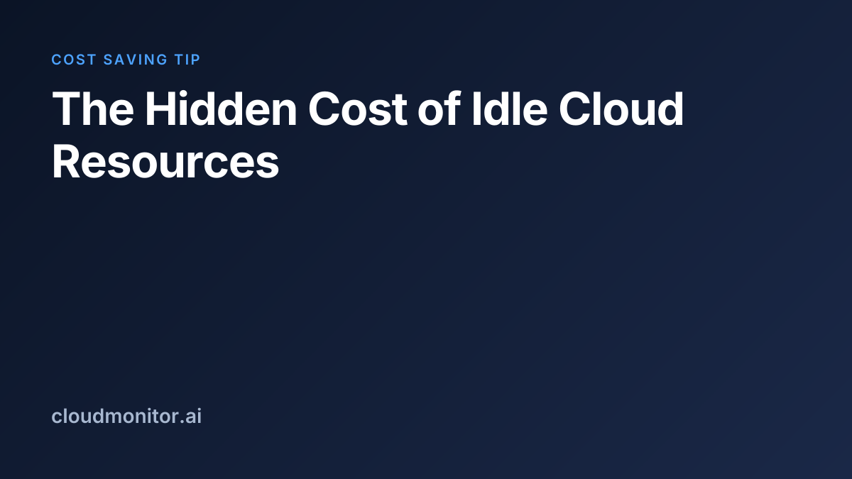 The Hidden Cost of Idle Cloud Resources