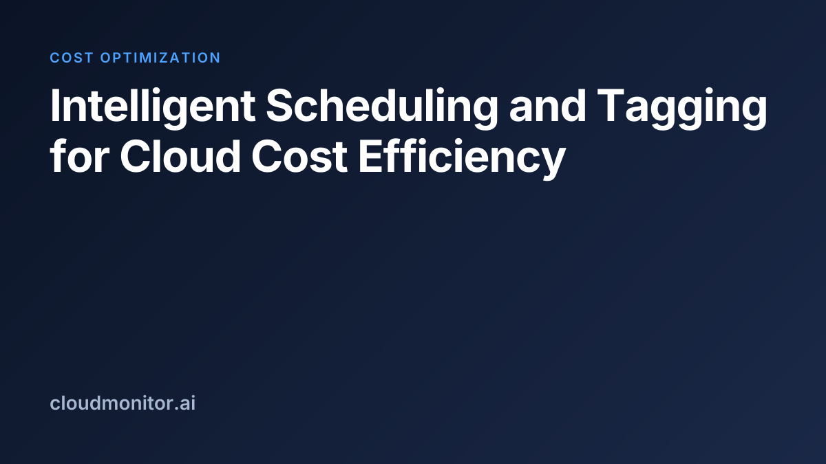 Intelligent Scheduling and Tagging for Cloud Cost Efficiency