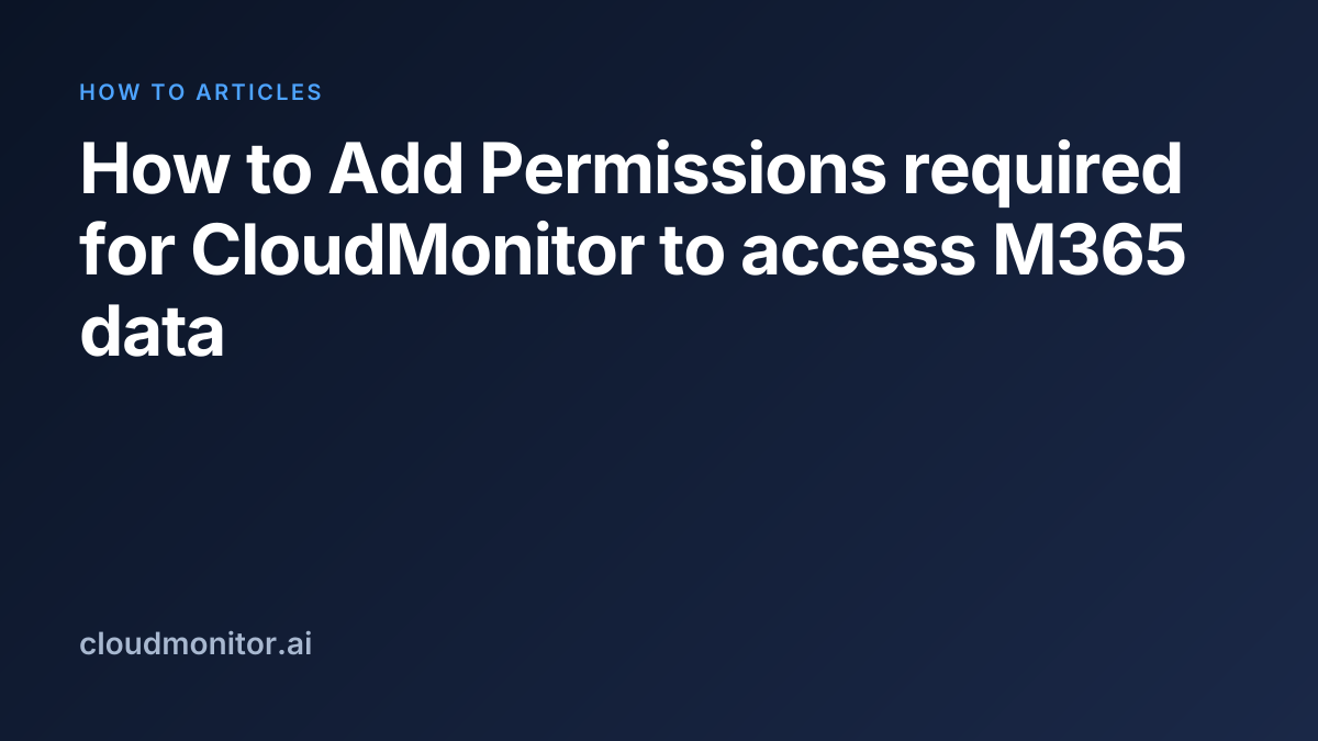 Add permissions for CloudMonitor M365 access | CloudMonitor Docs