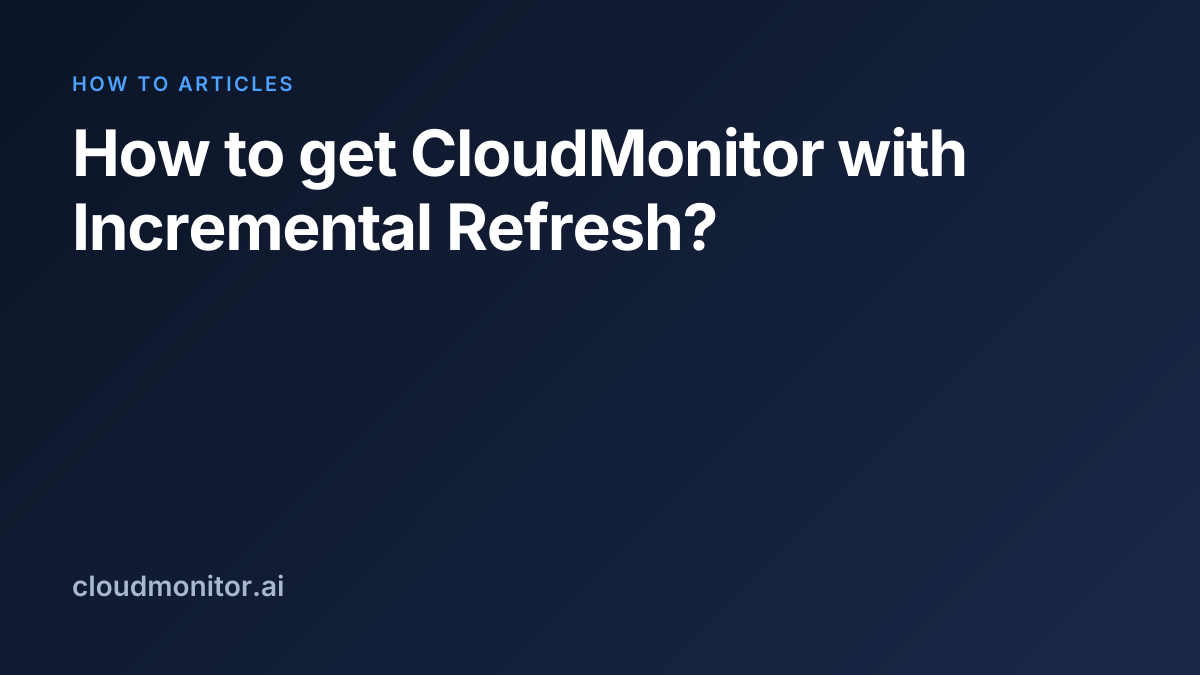 Get CloudMonitor with Incremental Refresh | CloudMonitor Docs